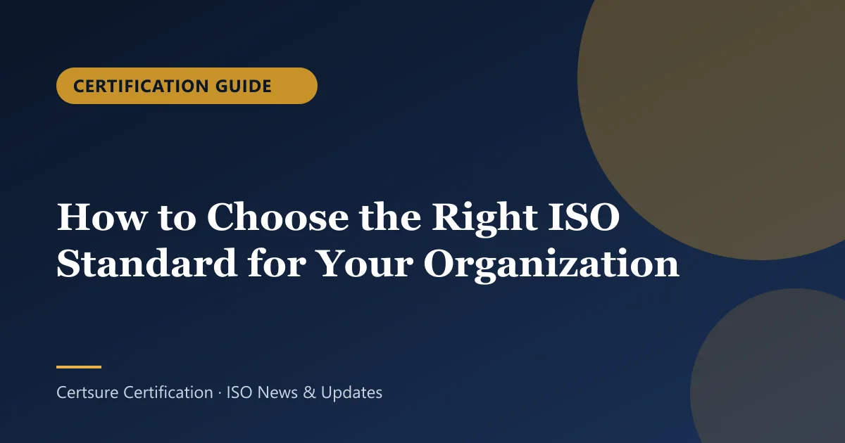 Certification Guide: How to Choose the Right ISO Standard for Your Organization