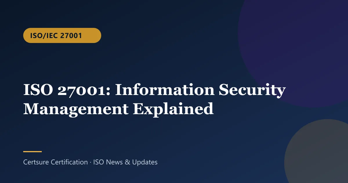 ISO/IEC 27001: ISO 27001: Information Security Management Explained
